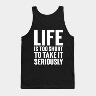 Life Is Too Short To Take It Seriously Tank Top